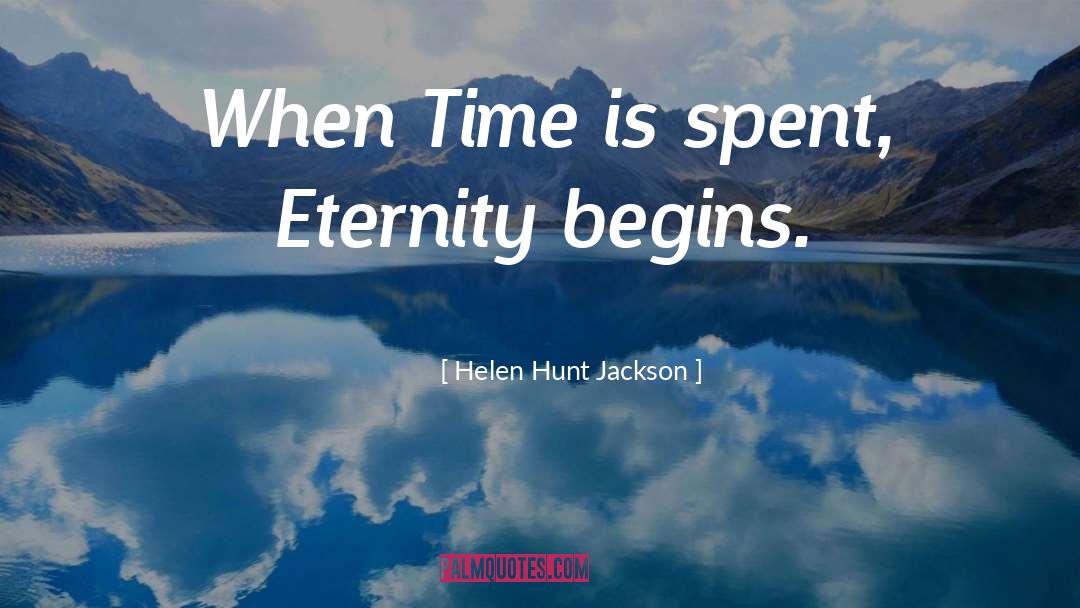 Helen Hunt Jackson Quotes: When Time is spent, Eternity