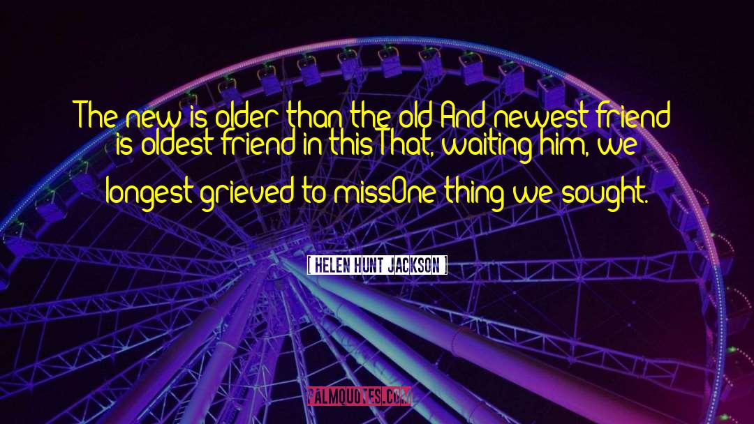 Helen Hunt Jackson Quotes: The new is older than