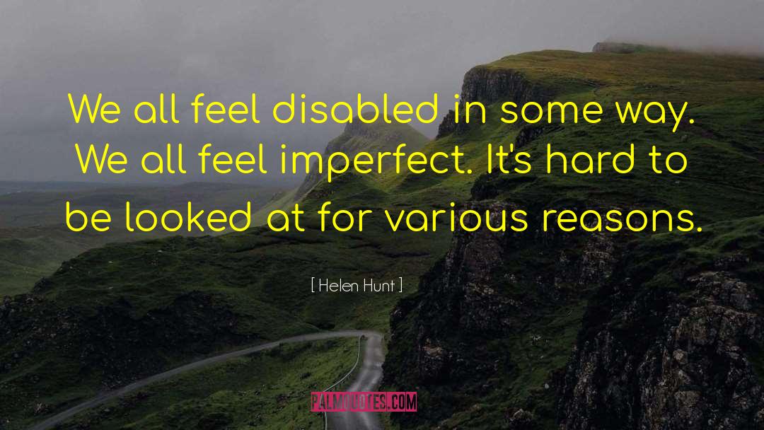 Helen Hunt Quotes: We all feel disabled in