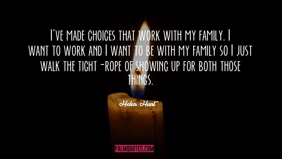 Helen Hunt Quotes: I've made choices that work