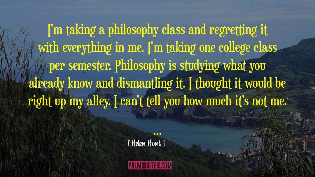 Helen Hunt Quotes: I'm taking a philosophy class