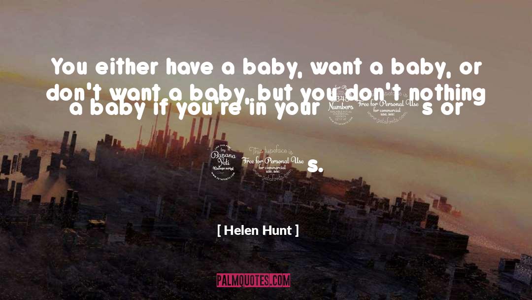Helen Hunt Quotes: You either have a baby,