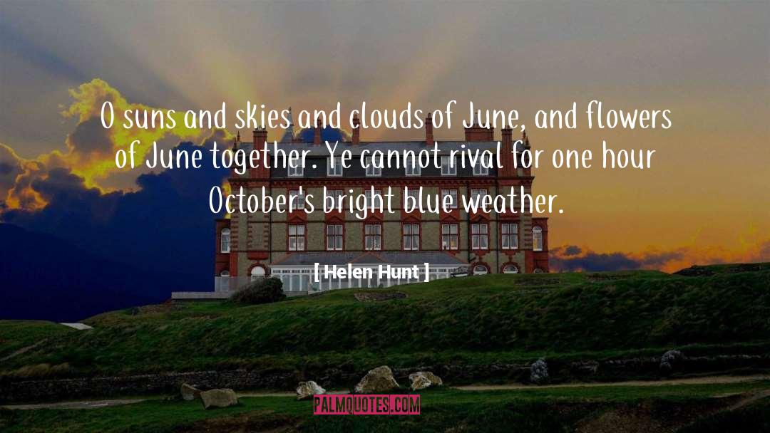 Helen Hunt Quotes: O suns and skies and