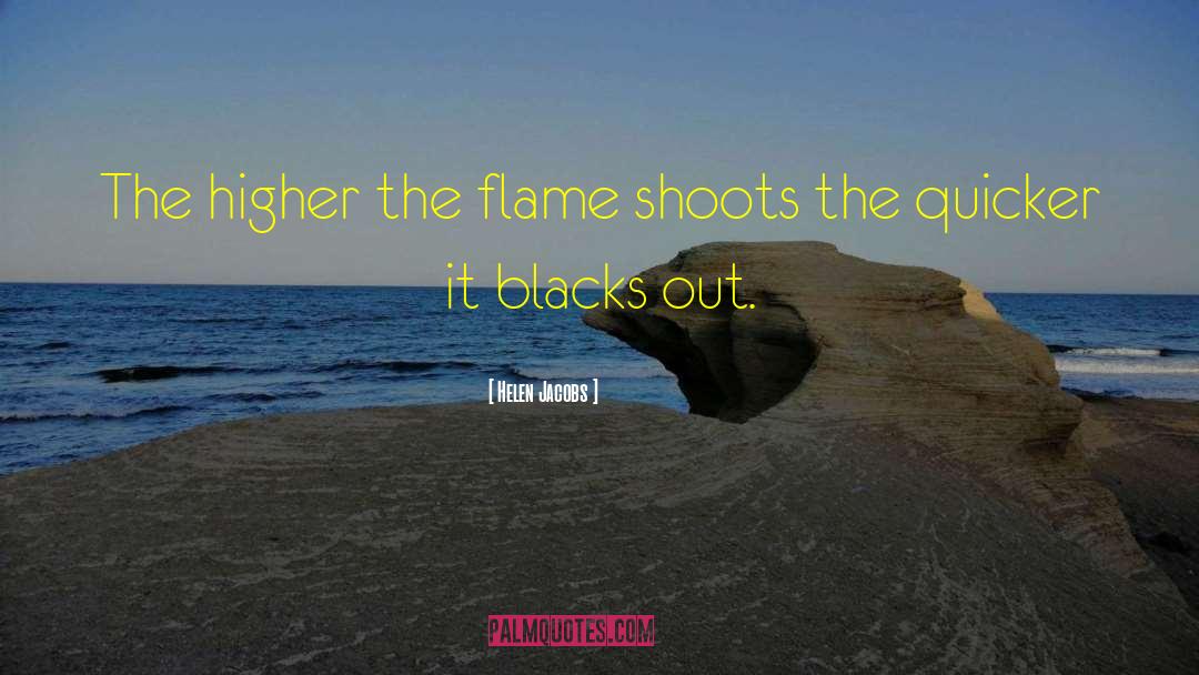 Helen Jacobs Quotes: The higher the flame shoots