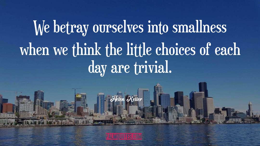 Helen Keller Quotes: We betray ourselves into smallness