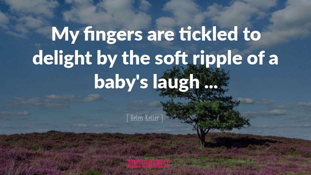 Helen Keller Quotes: My fingers are tickled to