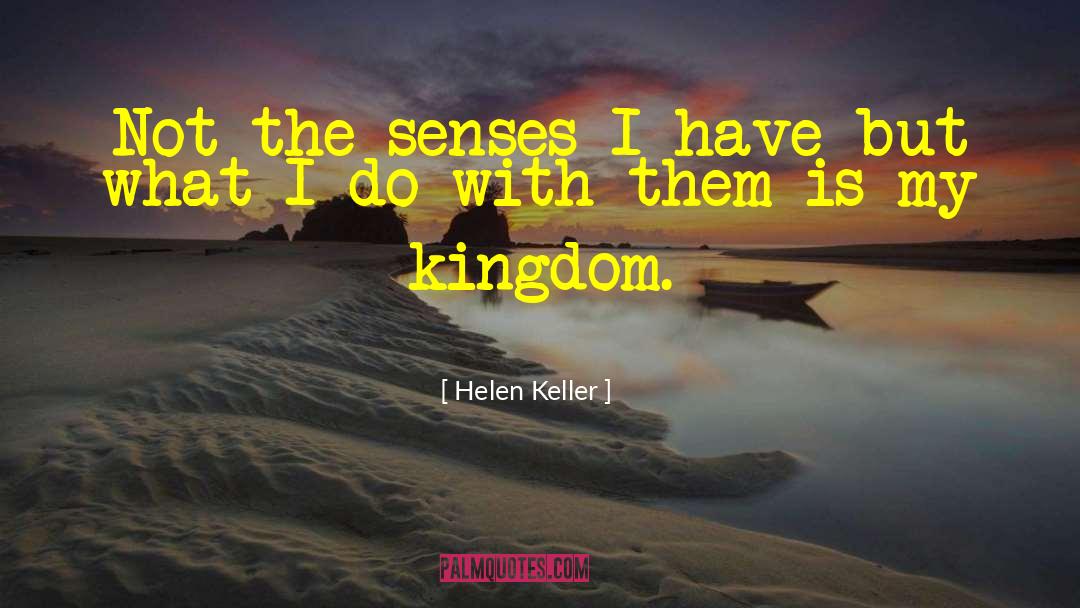 Helen Keller Quotes: Not the senses I have