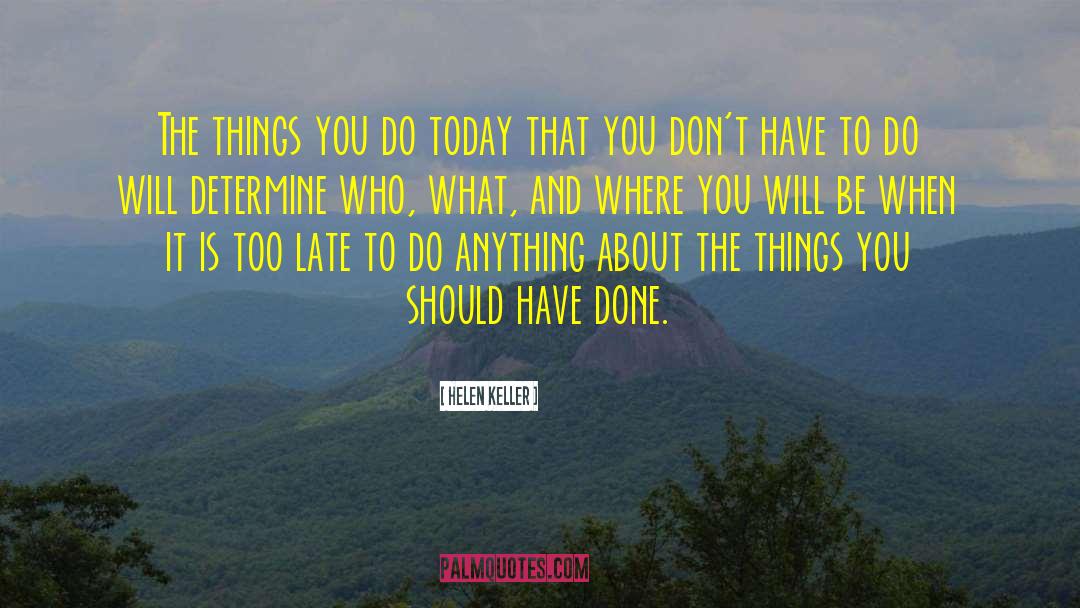 Helen Keller Quotes: The things you do today