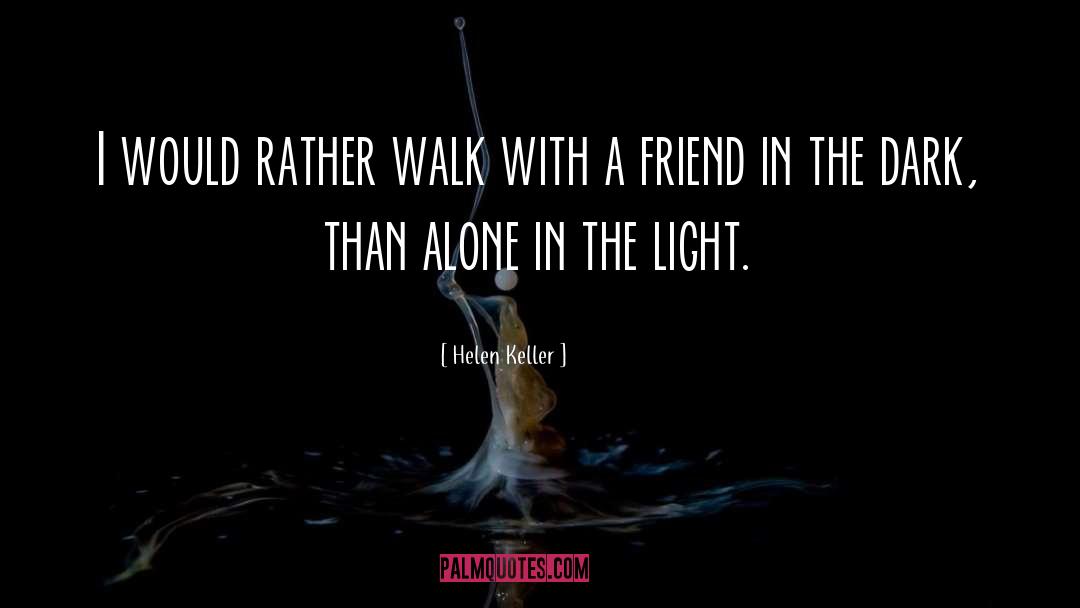 Helen Keller Quotes: I would rather walk with
