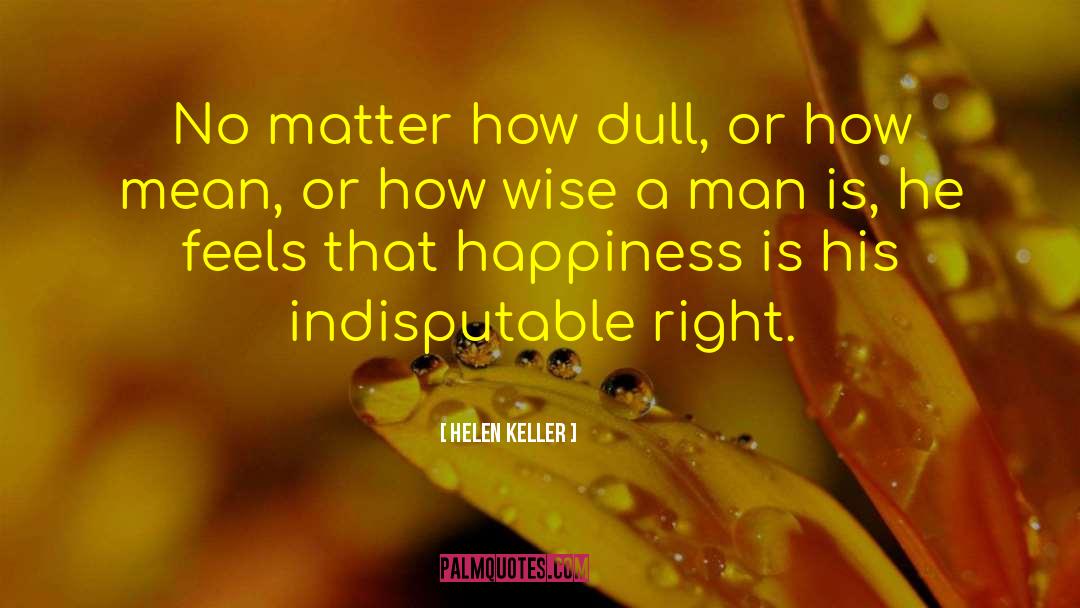Helen Keller Quotes: No matter how dull, or