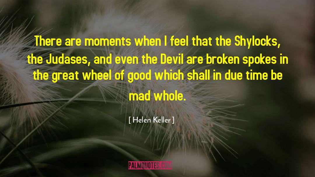 Helen Keller Quotes: There are moments when I