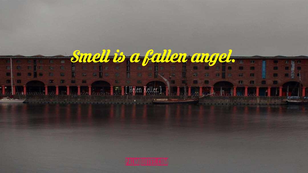 Helen Keller Quotes: Smell is a fallen angel.