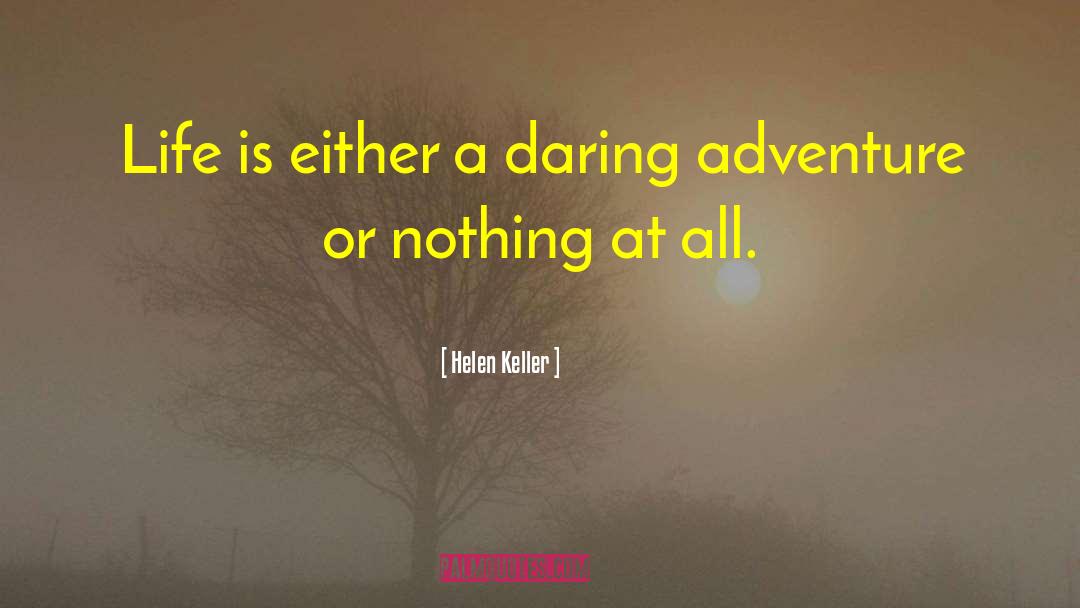 Helen Keller Quotes: Life is either a daring