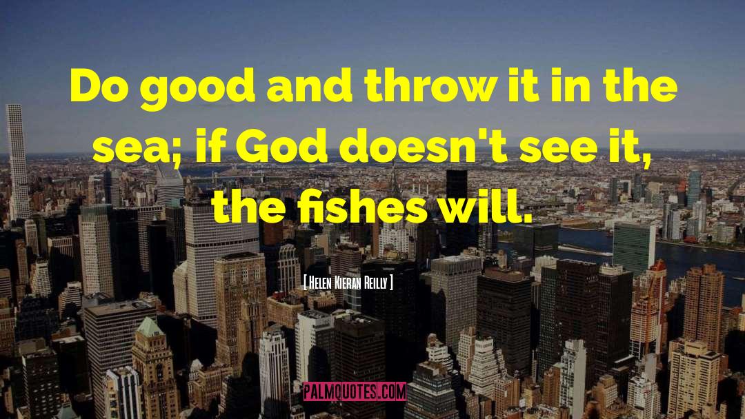 Helen Kieran Reilly Quotes: Do good and throw it