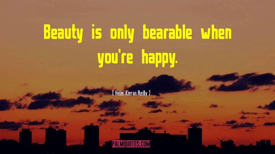 Helen Kieran Reilly Quotes: Beauty is only bearable when