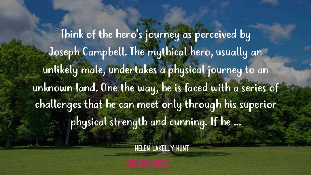 Helen LaKelly Hunt Quotes: Think of the hero's journey