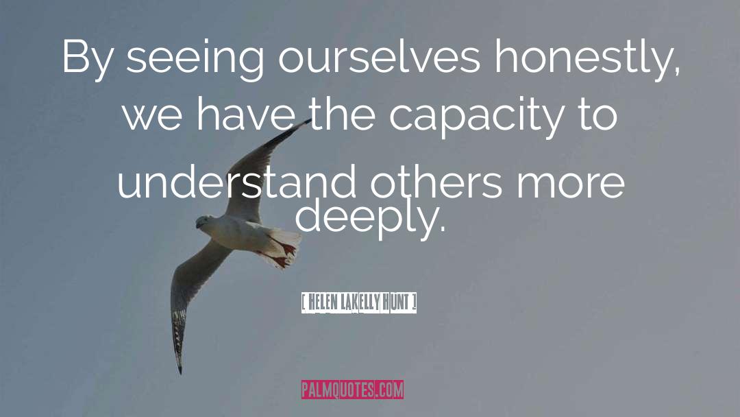 Helen LaKelly Hunt Quotes: By seeing ourselves honestly, we