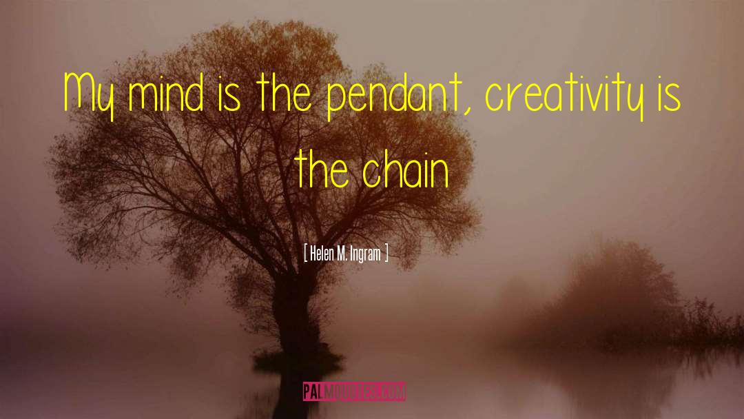 Helen M. Ingram Quotes: My mind is the pendant,