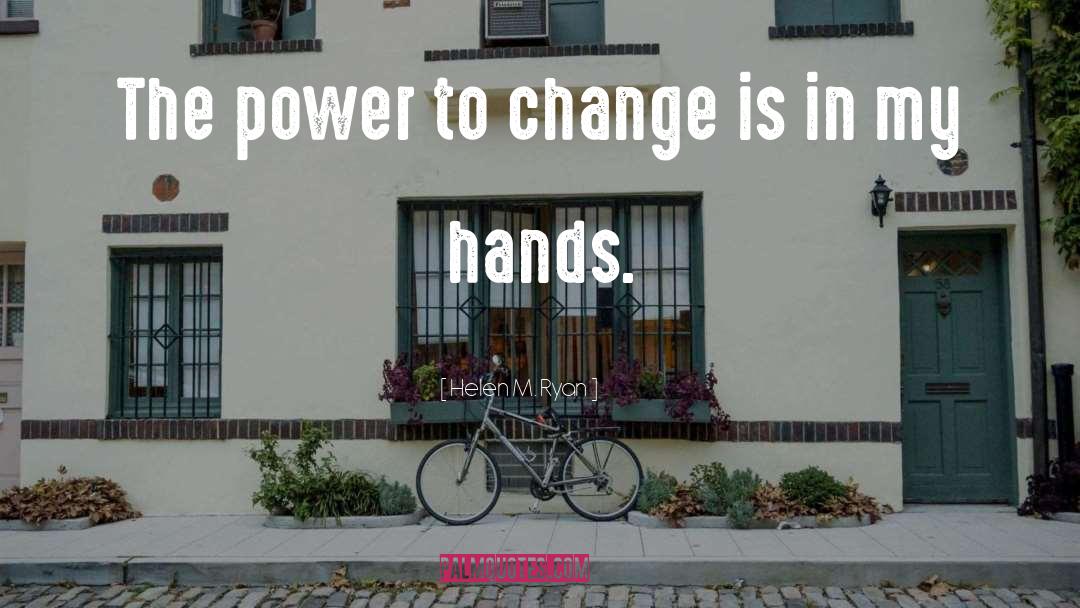Helen M. Ryan Quotes: The power to change is