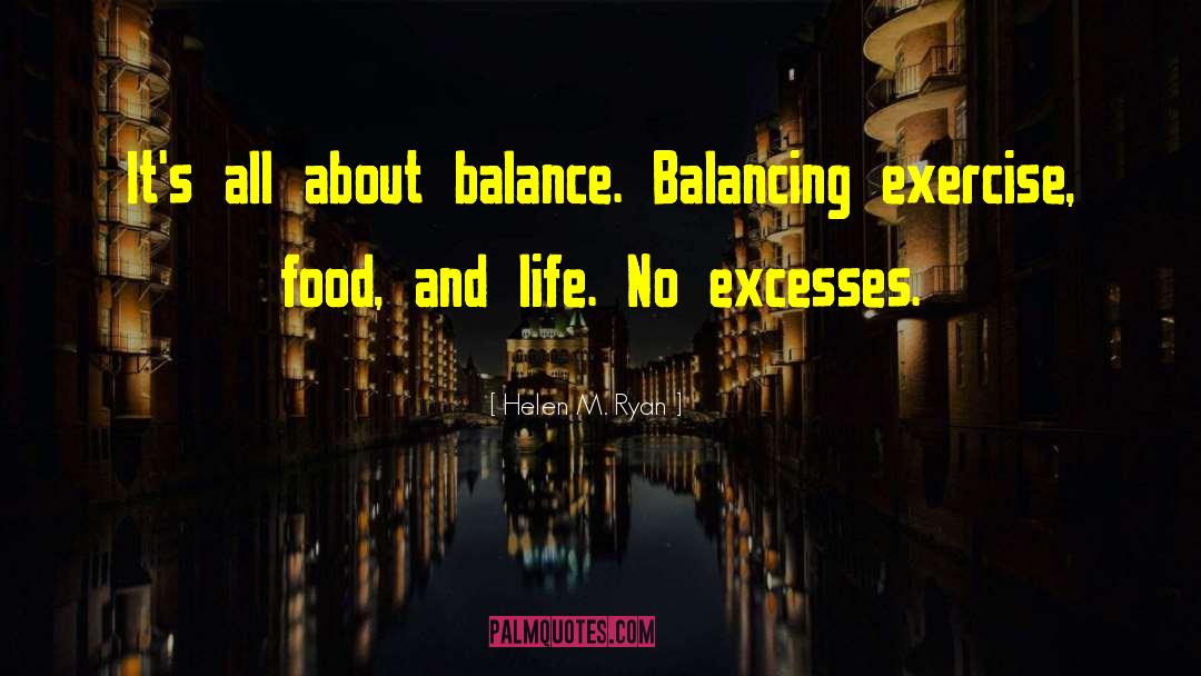 Helen M. Ryan Quotes: It's all about balance. Balancing