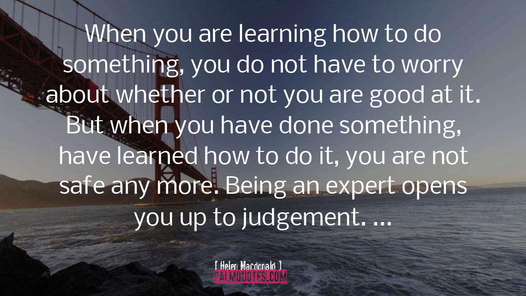 Helen Macdonald Quotes: When you are learning how