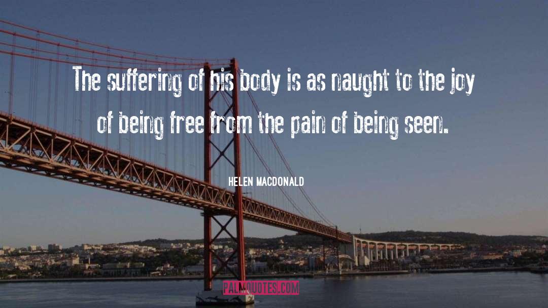 Helen Macdonald Quotes: The suffering of his body