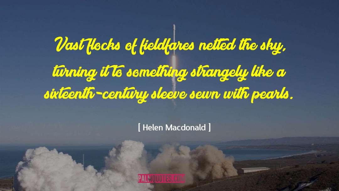 Helen Macdonald Quotes: Vast flocks of fieldfares netted