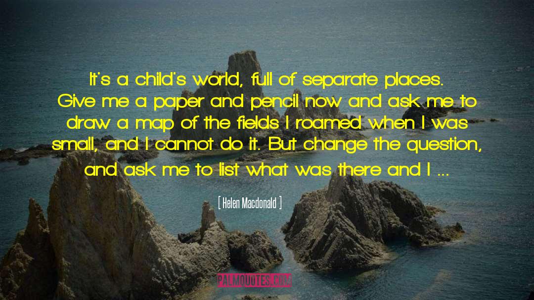 Helen Macdonald Quotes: It's a child's world, full