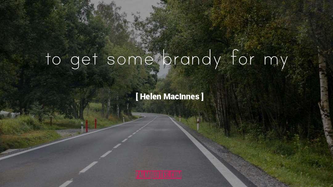Helen MacInnes Quotes: to get some brandy for