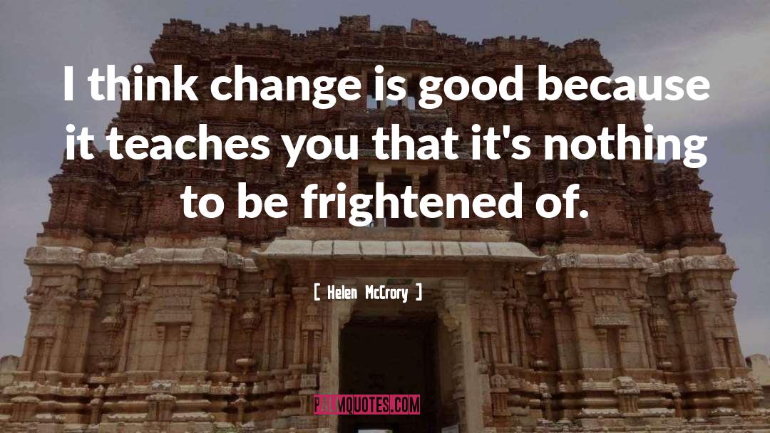 Helen McCrory Quotes: I think change is good