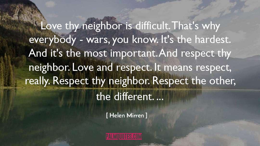 Helen Mirren Quotes: Love thy neighbor is difficult.