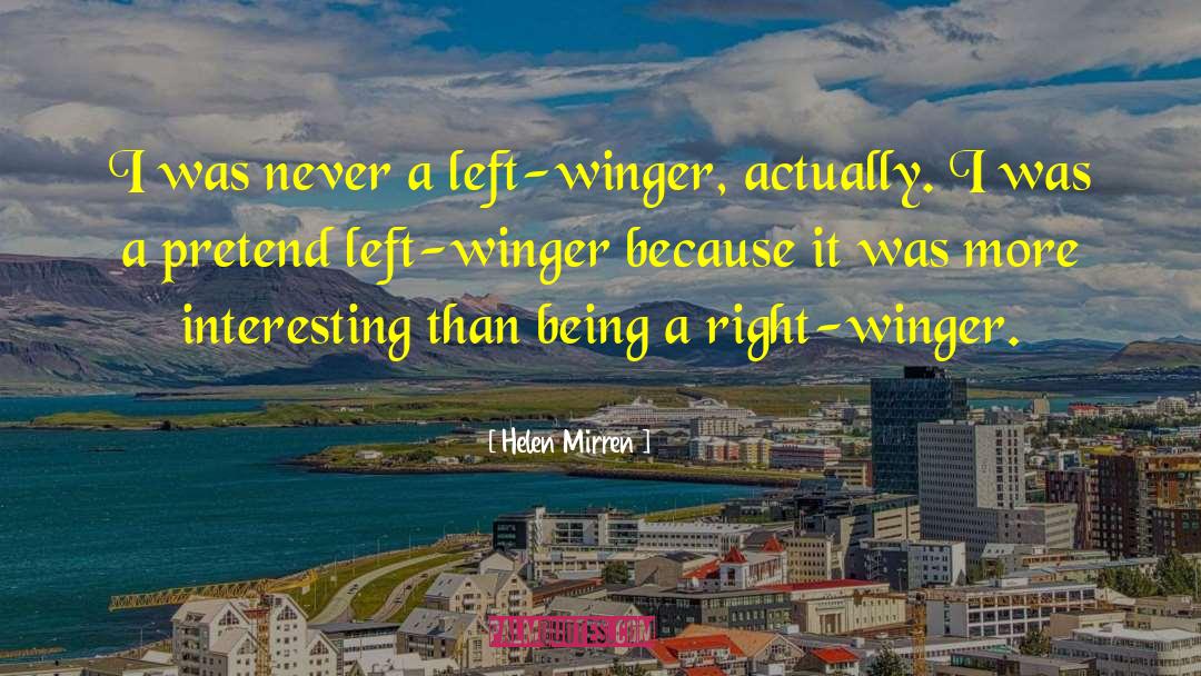Helen Mirren Quotes: I was never a left-winger,