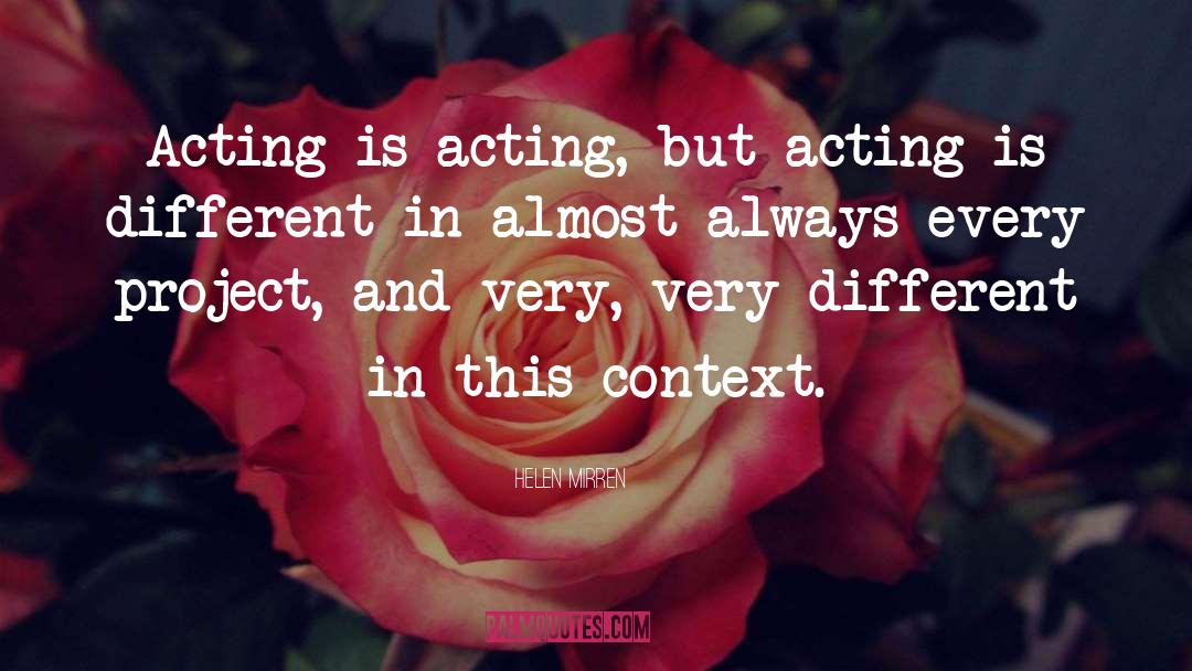 Helen Mirren Quotes: Acting is acting, but acting