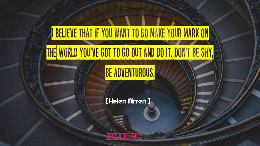 Helen Mirren Quotes: I believe that if you