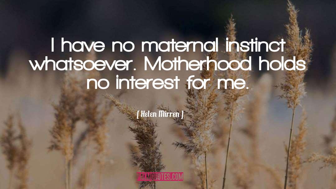 Helen Mirren Quotes: I have no maternal instinct