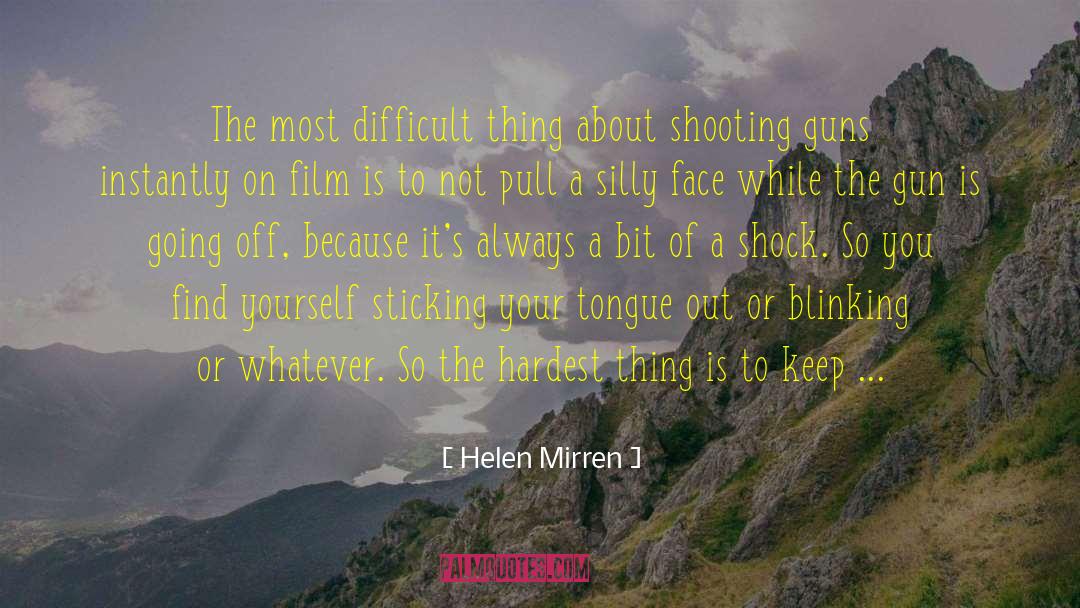 Helen Mirren Quotes: The most difficult thing about