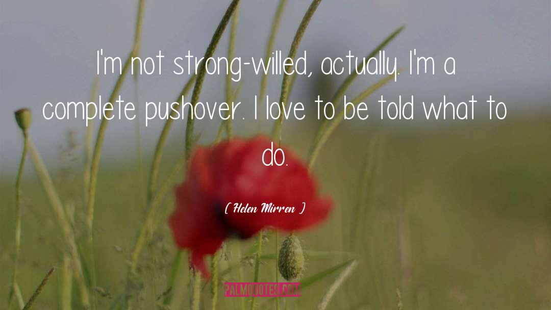 Helen Mirren Quotes: I'm not strong-willed, actually. I'm