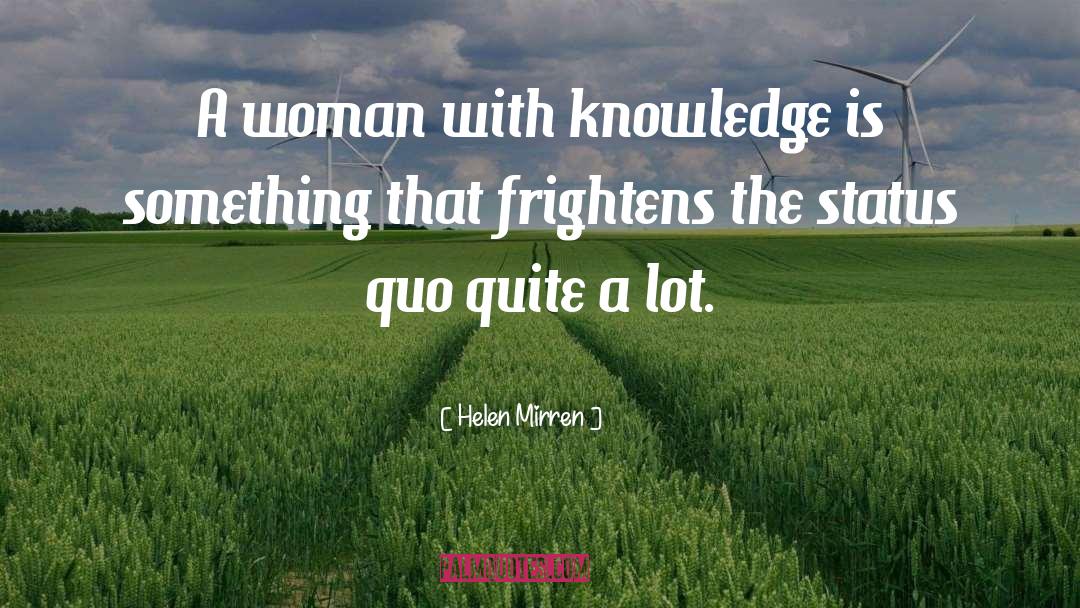 Helen Mirren Quotes: A woman with knowledge is