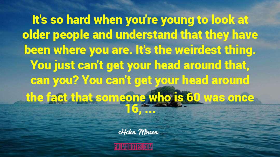 Helen Mirren Quotes: It's so hard when you're