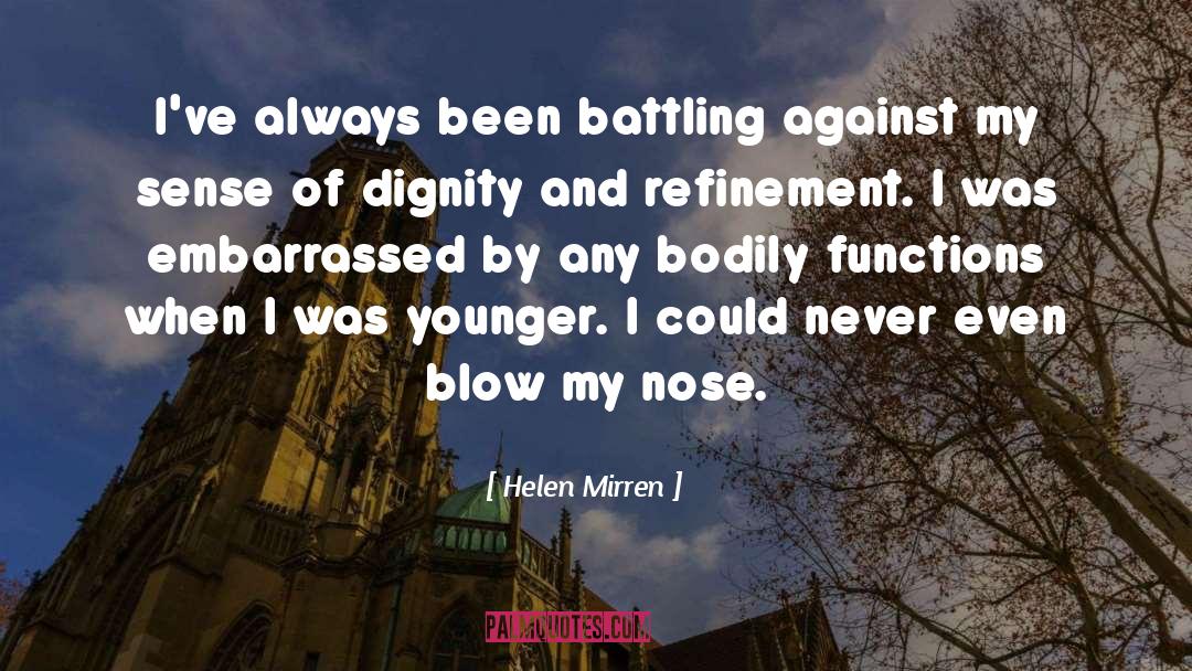 Helen Mirren Quotes: I've always been battling against