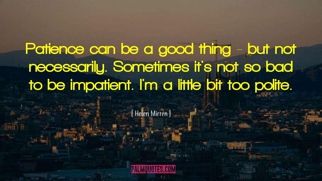 Helen Mirren Quotes: Patience can be a good