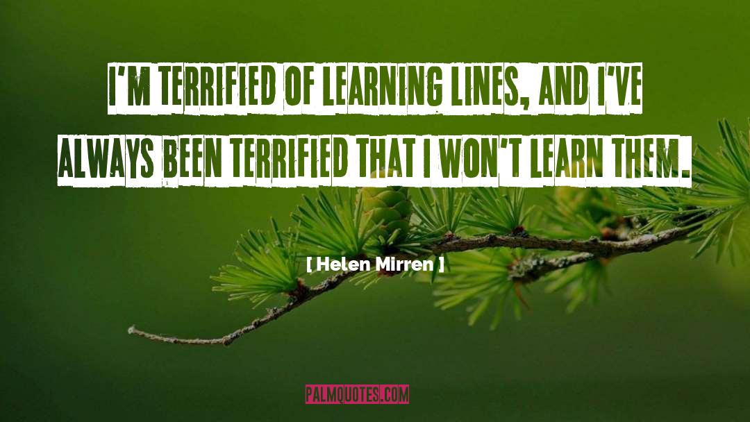 Helen Mirren Quotes: I'm terrified of learning lines,