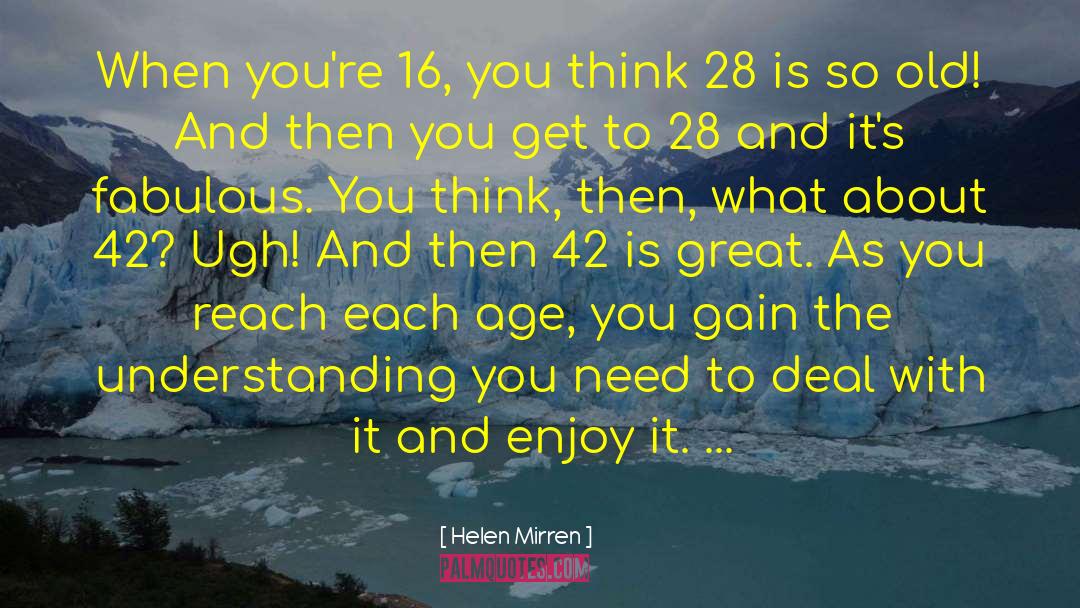 Helen Mirren Quotes: When you're 16, you think