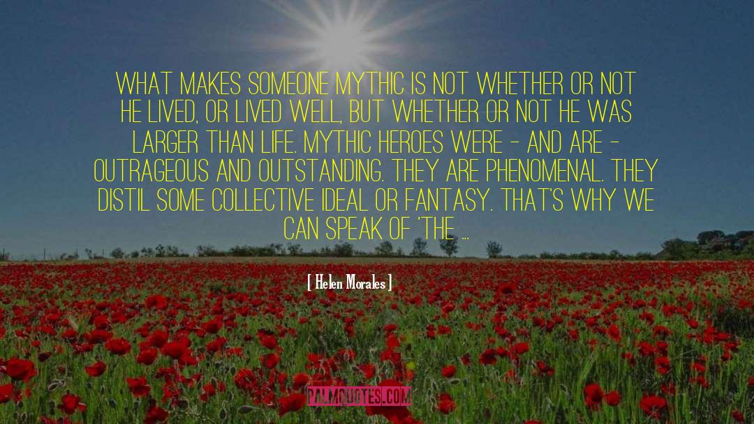 Helen Morales Quotes: What makes someone mythic is
