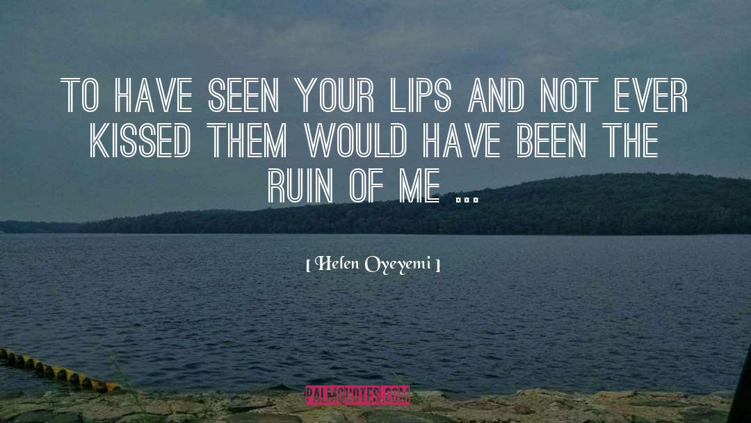 Helen Oyeyemi Quotes: To have seen your lips
