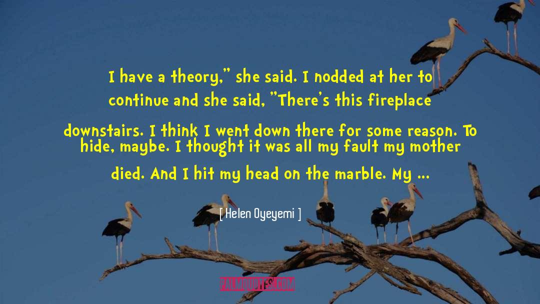 Helen Oyeyemi Quotes: I have a theory,