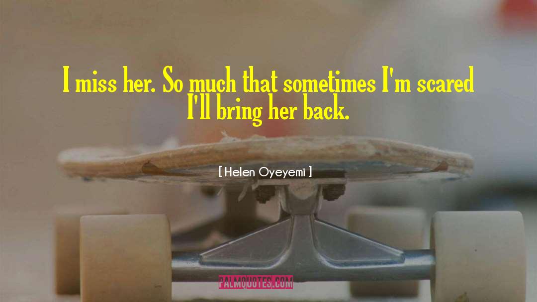 Helen Oyeyemi Quotes: I miss her. So much