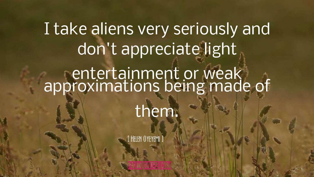 Helen Oyeyemi Quotes: I take aliens very seriously