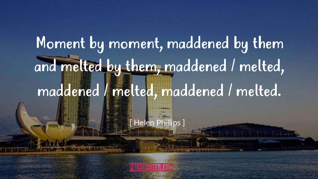 Helen Phillips Quotes: Moment by moment, maddened by