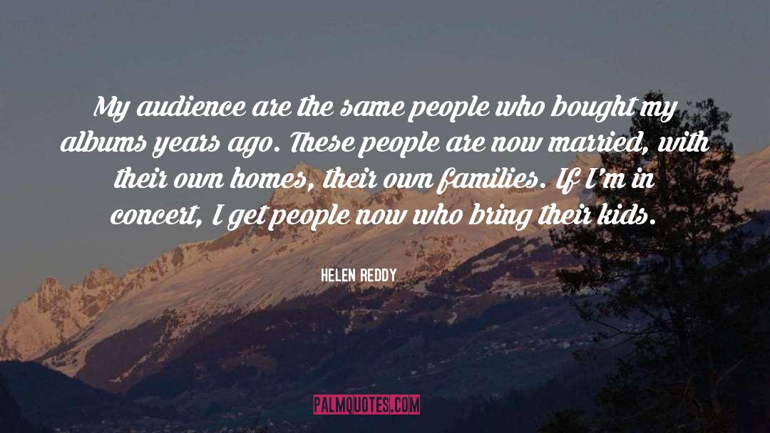 Helen Reddy Quotes: My audience are the same